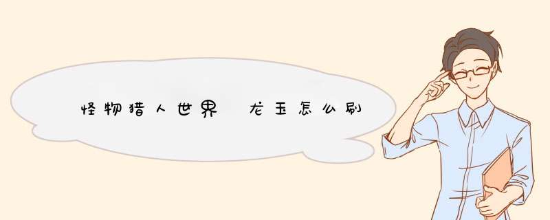 怪物猎人世界 龙玉怎么刷